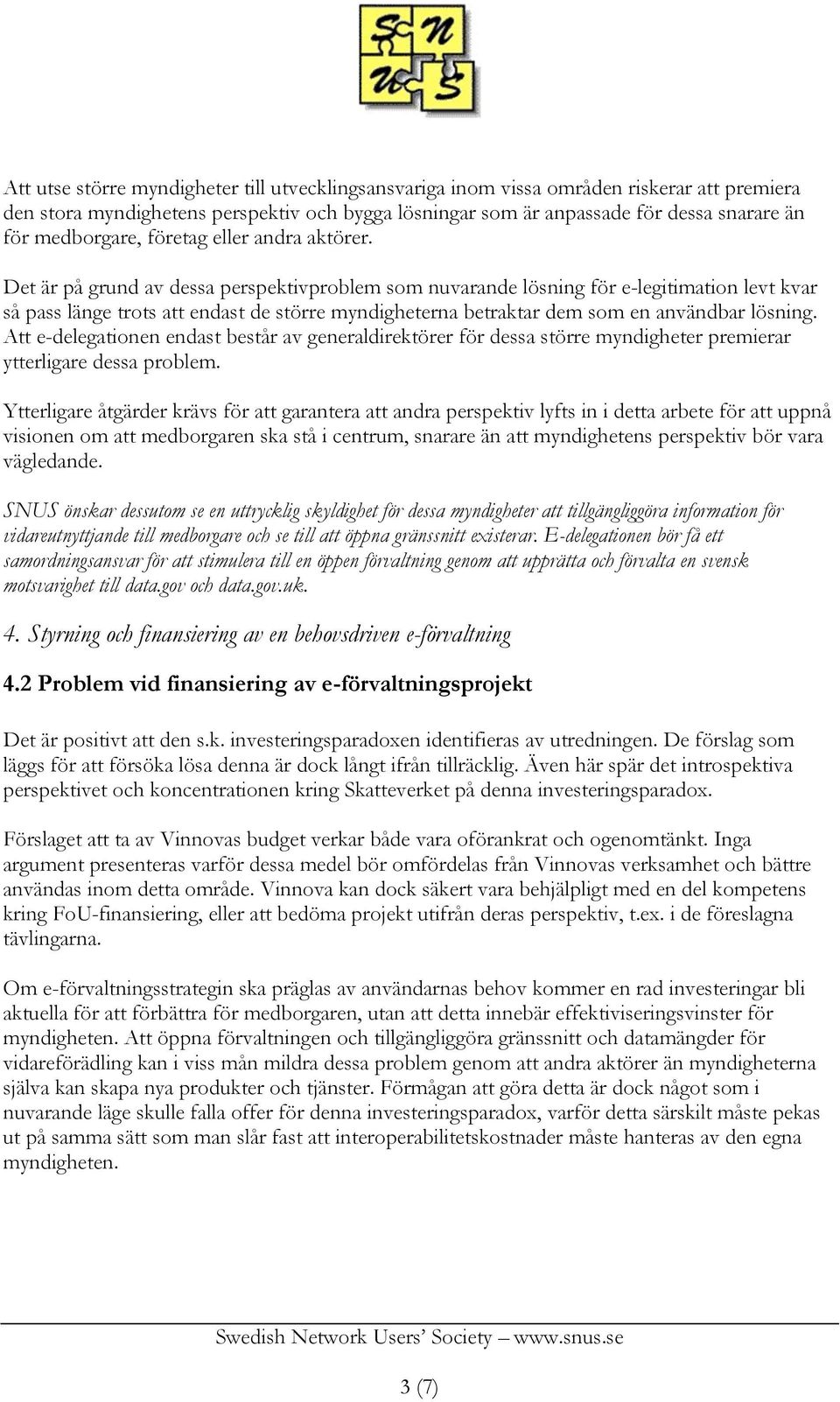 Det är på grund av dessa perspektivproblem som nuvarande lösning för e-legitimation levt kvar så pass länge trots att endast de större myndigheterna betraktar dem som en användbar lösning.