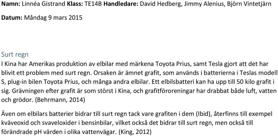 Ett elbilsbatteri kan ha upp till 50 kilo grafit i sig. Grävningen efter grafit är som störst i Kina, och grafitföroreningar har drabbat både luft, vatten och grödor.