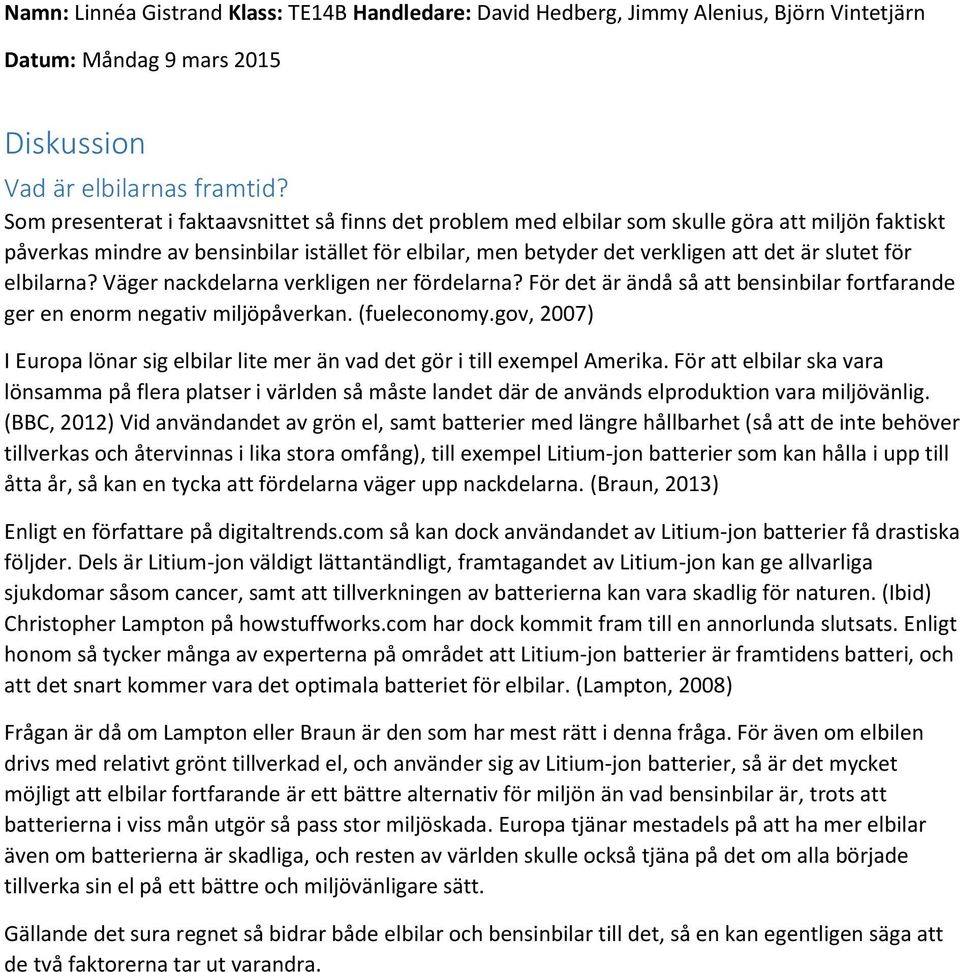 för elbilarna? Väger nackdelarna verkligen ner fördelarna? För det är ändå så att bensinbilar fortfarande ger en enorm negativ miljöpåverkan. (fueleconomy.