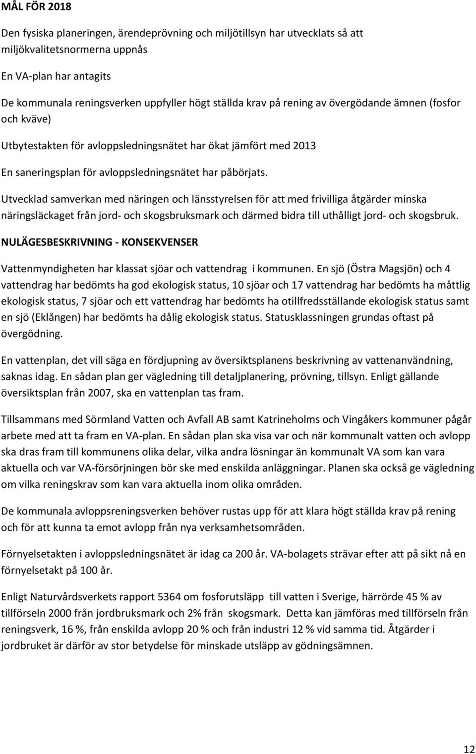 Utvecklad samverkan med näringen och länsstyrelsen för att med frivilliga åtgärder minska näringsläckaget från jord- och skogsbruksmark och därmed bidra till uthålligt jord- och skogsbruk.