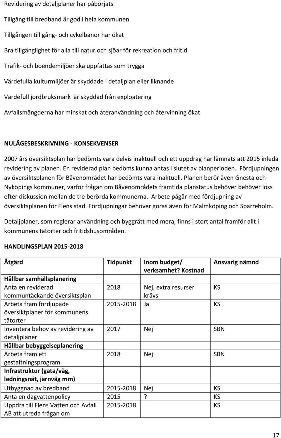 har minskat och återanvändning och återvinning ökat NULÄGESBESKRIVNING - KONSEKVENSER 2007 års översiktsplan har bedömts vara delvis inaktuell och ett uppdrag har lämnats att 2015 inleda revidering