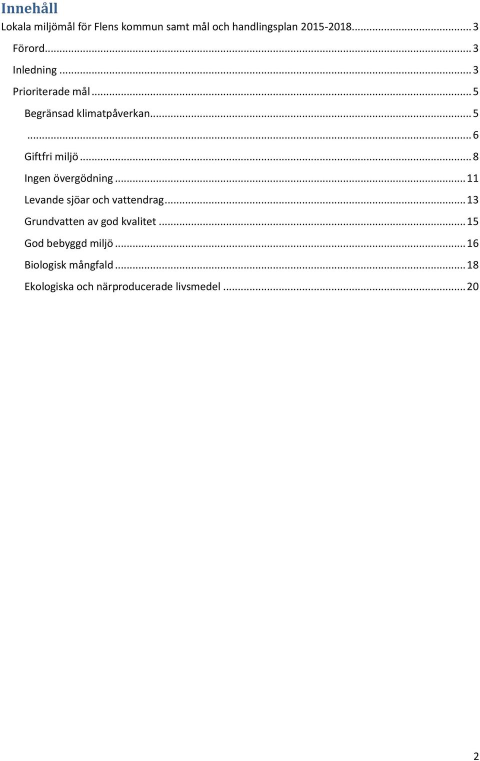 .. 8 Ingen övergödning... 11 Levande sjöar och vattendrag... 13 Grundvatten av god kvalitet.