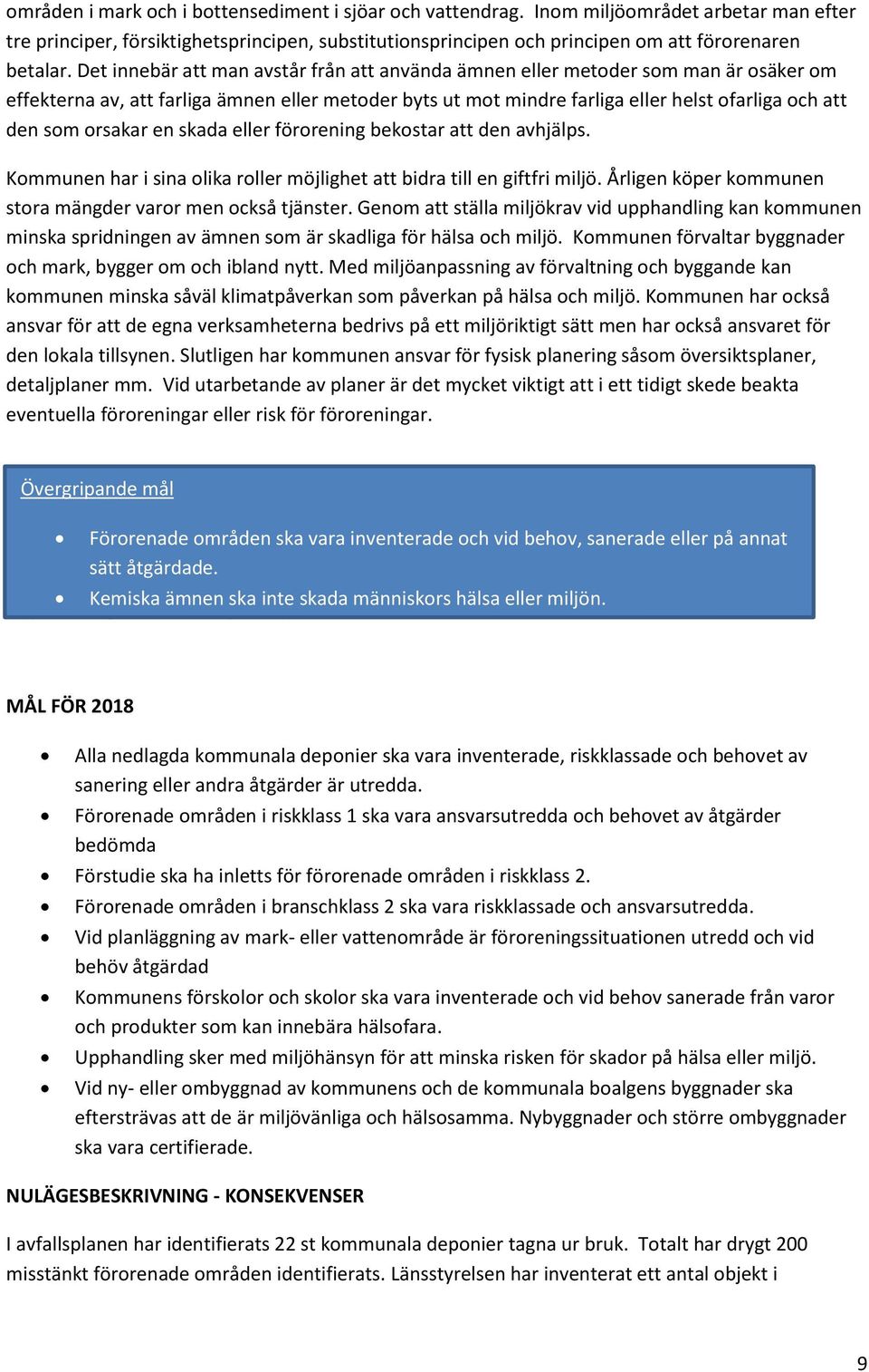 orsakar en skada eller förorening bekostar att den avhjälps. Kommunen har i sina olika roller möjlighet att bidra till en giftfri miljö. Årligen köper kommunen stora mängder varor men också tjänster.