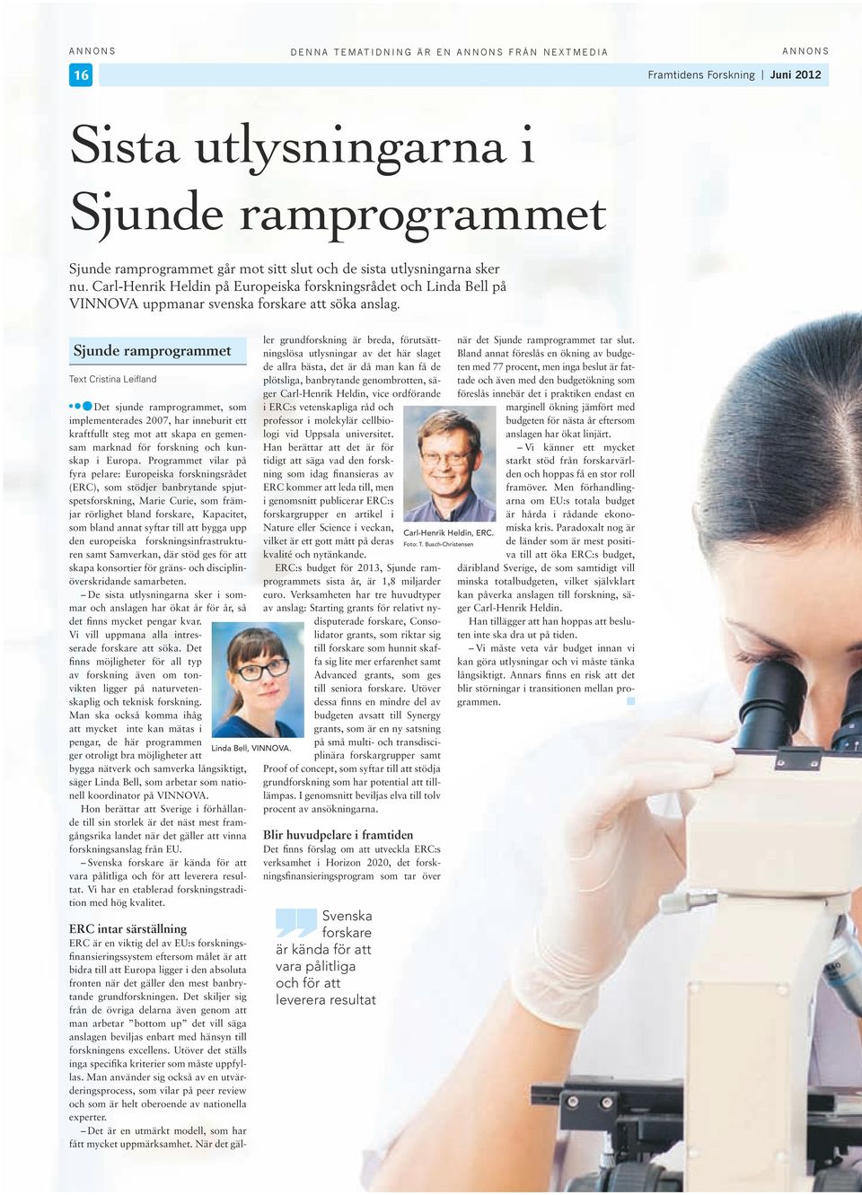 Sjunde ramprogrammet Text Crstna Lefland Det sjunde ramprogrammet, som mplementerades 2007, har nneburt ett kraftfullt steg mot att skapa en gemensam marknad för forsknng och kunskap Europa.