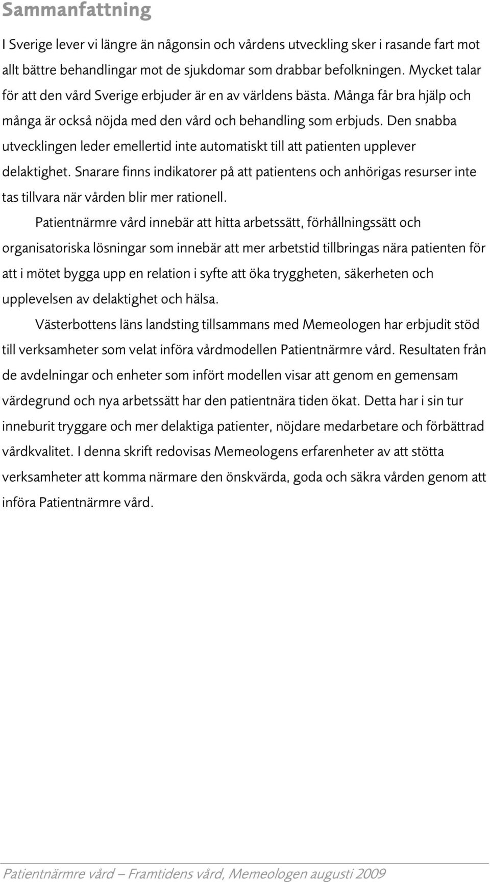 Den snabba utvecklingen leder emellertid inte autmatiskt till att patienten upplever delaktighet.