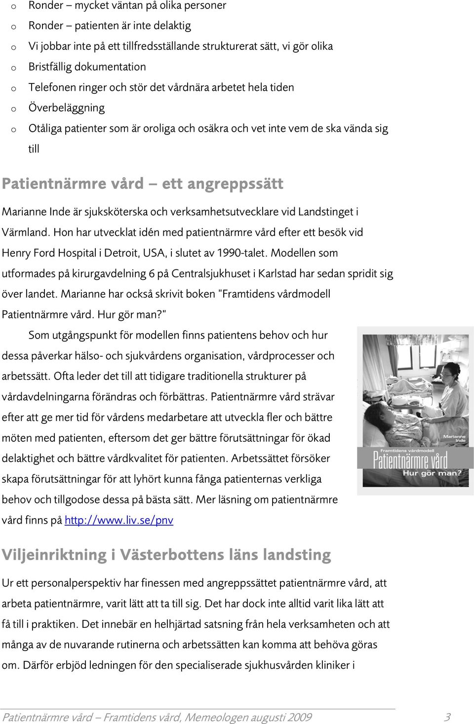 verksamhetsutvecklare vid Landstinget i Värmland. Hn har utvecklat idén med patientnärmre vård efter ett besök vid Henry Frd Hspital i Detrit, USA, i slutet av 1990-talet.