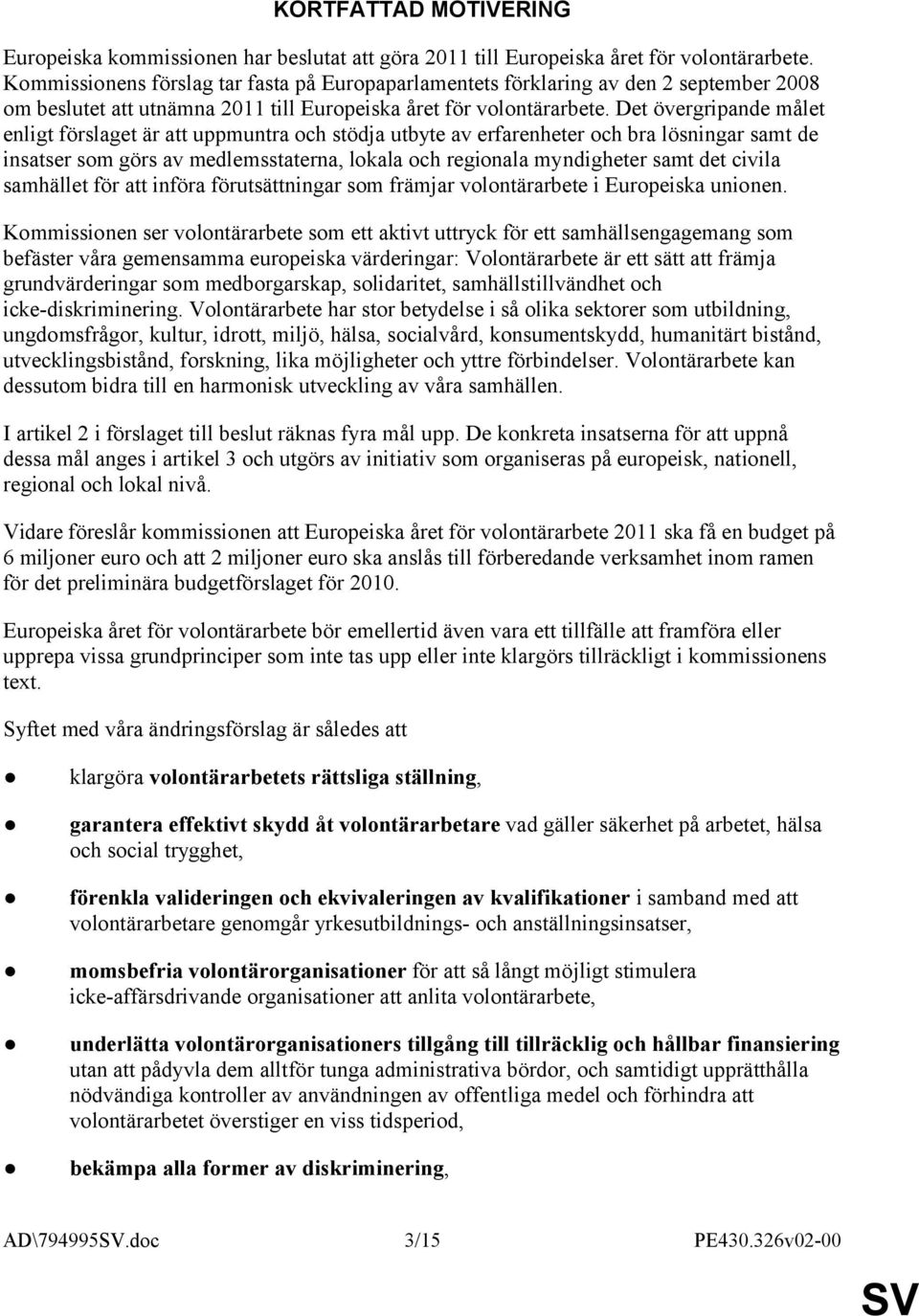 Det övergripande målet enligt förslaget är att uppmuntra och stödja utbyte av erfarenheter och bra lösningar samt de insatser som görs av medlemsstaterna, lokala och regionala myndigheter samt det