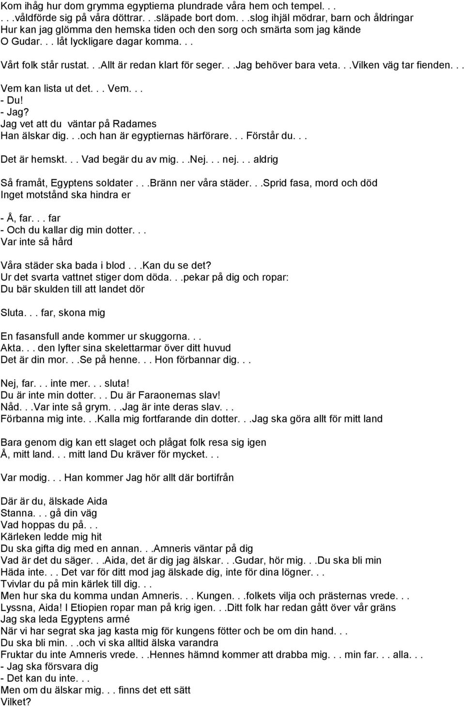 ..allt är redan klart för seger...jag behöver bara veta...vilken väg tar fienden... Vem kan lista ut det... Vem... - Du! - Jag? Jag vet att du väntar på Radames Han älskar dig.