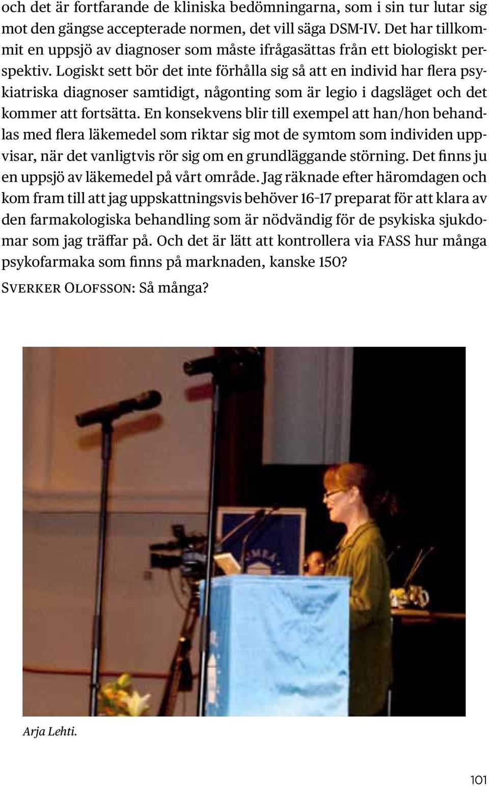 Logiskt sett bör det inte förhålla sig så att en individ har flera psykiatriska diagnoser samtidigt, någonting som är legio i dagsläget och det kommer att fortsätta.