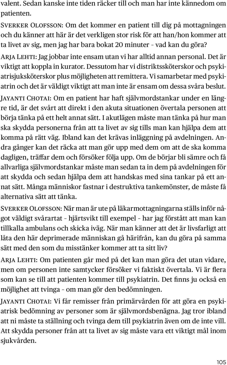 kan du göra? Arja Lehti: Jag jobbar inte ensam utan vi har alltid annan personal. Det är viktigt att koppla in kurator.