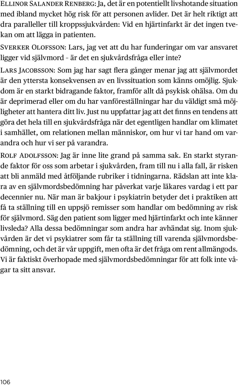 Sverker Olofsson: Lars, jag vet att du har funderingar om var ansvaret ligger vid självmord är det en sjukvårdsfråga eller inte?