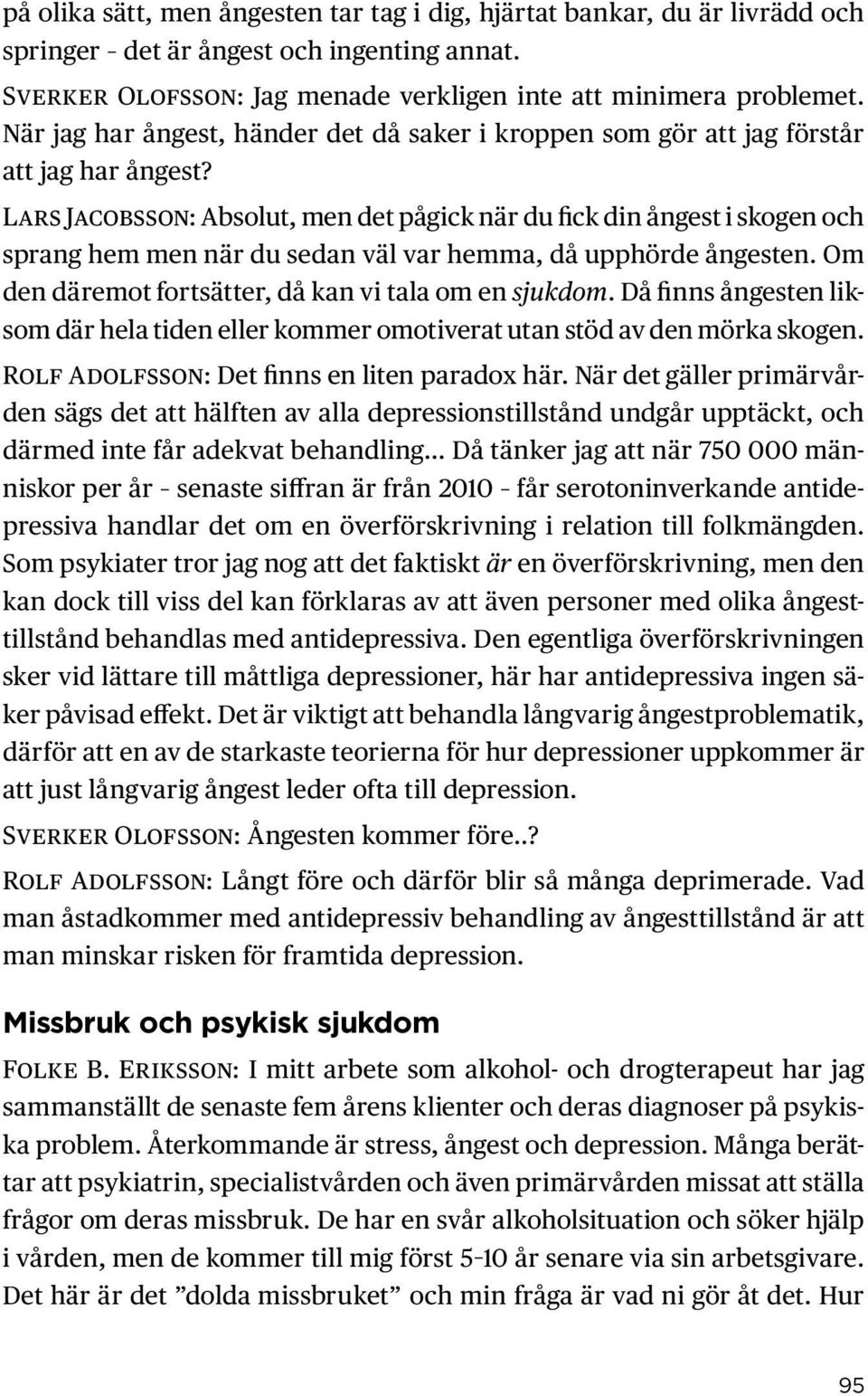 Lars Jacobsson: Absolut, men det pågick när du fick din ångest i skogen och sprang hem men när du sedan väl var hemma, då upphörde ångesten. Om den däremot fortsätter, då kan vi tala om en sjukdom.