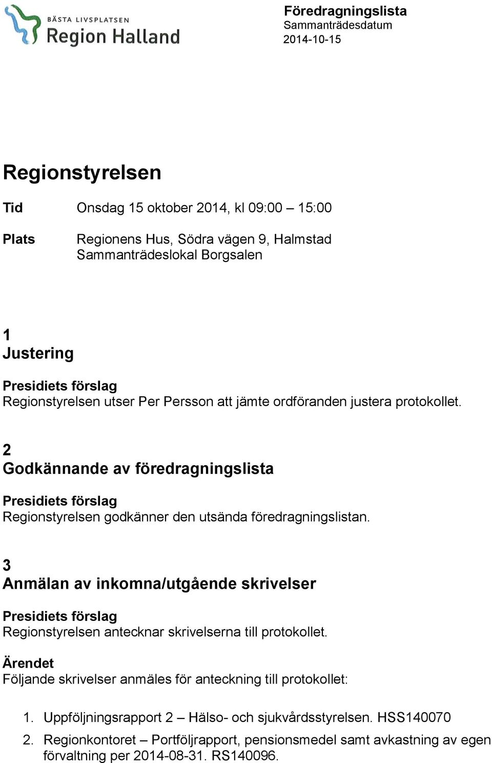 2 Godkännande av föredragningslista Regionstyrelsen godkänner den utsända föredragningslistan.