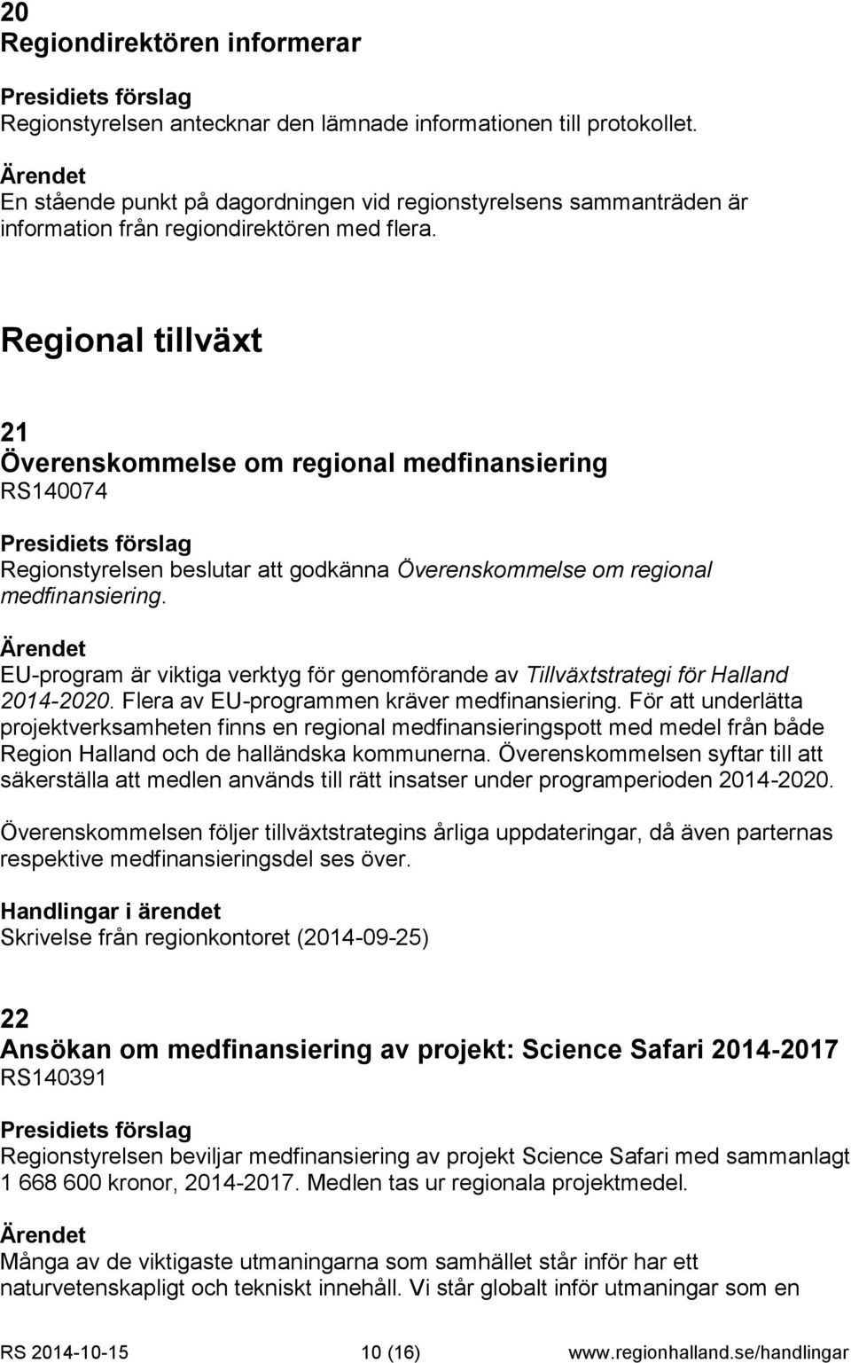 EU-program är viktiga verktyg för genomförande av Tillväxtstrategi för Halland 2014-2020. Flera av EU-programmen kräver medfinansiering.