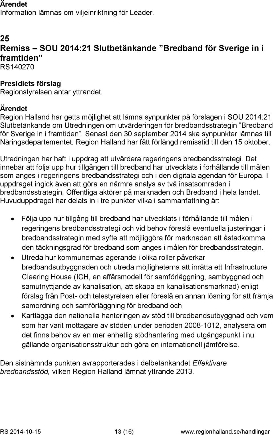 Senast den 30 september 2014 ska synpunkter lämnas till Näringsdepartementet. Region Halland har fått förlängd remisstid till den 15 oktober.