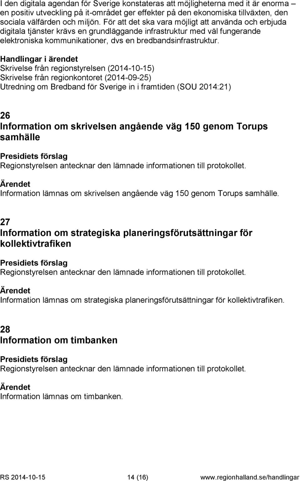 Skrivelse från regionstyrelsen (2014-10-15) Skrivelse från regionkontoret (2014-09-25) Utredning om Bredband för Sverige in i framtiden (SOU 2014:21) 26 Information om skrivelsen angående väg 150