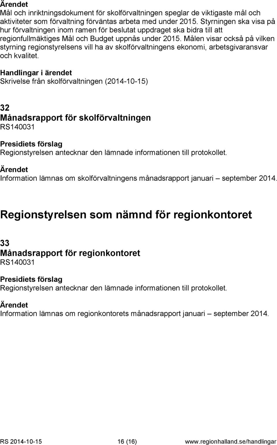 Målen visar också på vilken styrning regionstyrelsens vill ha av skolförvaltningens ekonomi, arbetsgivaransvar och kvalitet.