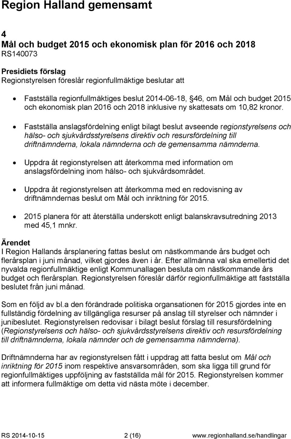 Fastställa anslagsfördelning enligt bilagt beslut avseende regionstyrelsens och hälso- och sjukvårdsstyrelsens direktiv och resursfördelning till driftnämnderna, lokala nämnderna och de gemensamma