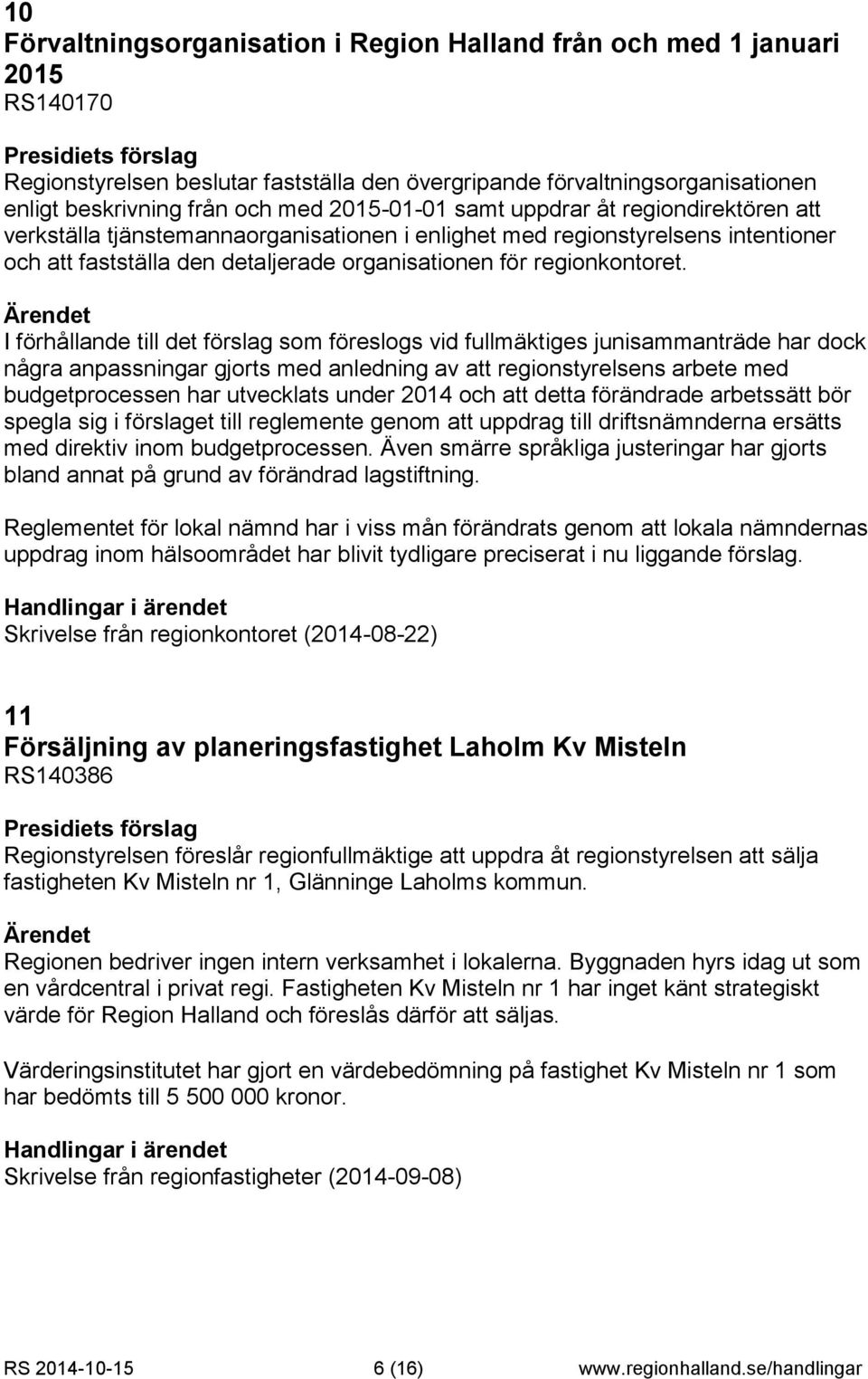 I förhållande till det förslag som föreslogs vid fullmäktiges junisammanträde har dock några anpassningar gjorts med anledning av att regionstyrelsens arbete med budgetprocessen har utvecklats under