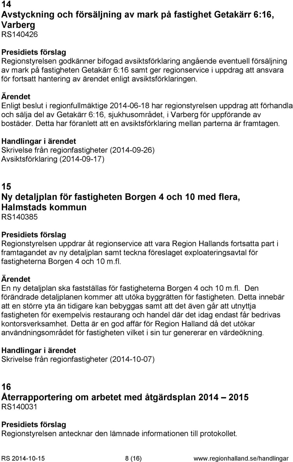 Enligt beslut i regionfullmäktige 2014-06-18 har regionstyrelsen uppdrag att förhandla och sälja del av Getakärr 6:16, sjukhusområdet, i Varberg för uppförande av bostäder.