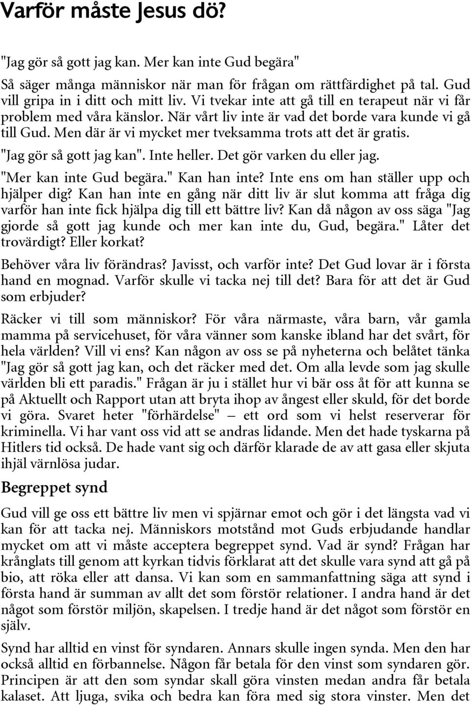 "Jag gör så gott jag kan". Inte heller. Det gör varken du eller jag. "Mer kan inte Gud begära." Kan han inte? Inte ens om han ställer upp och hjälper dig?