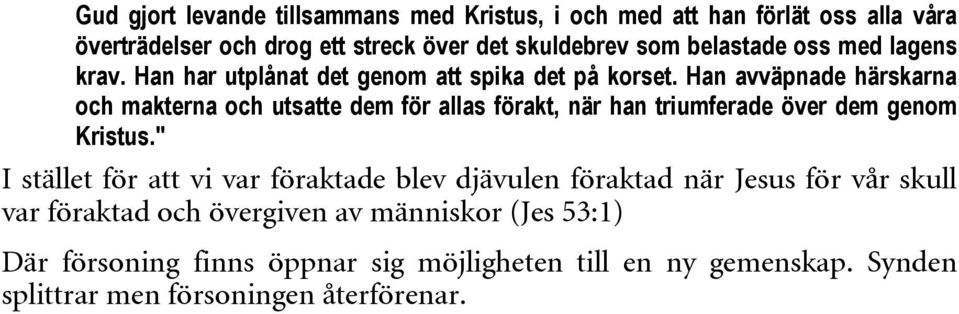 Han avväpnade härskarna och makterna och utsatte dem för allas förakt, när han triumferade över dem genom Kristus.