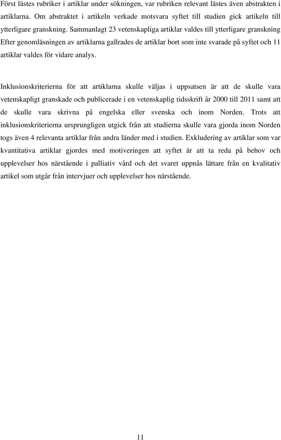 Sammanlagt 23 vetenskapliga artiklar valdes till ytterligare granskning Efter genomläsningen av artiklarna gallrades de artiklar bort som inte svarade på syftet och 11 artiklar valdes för vidare