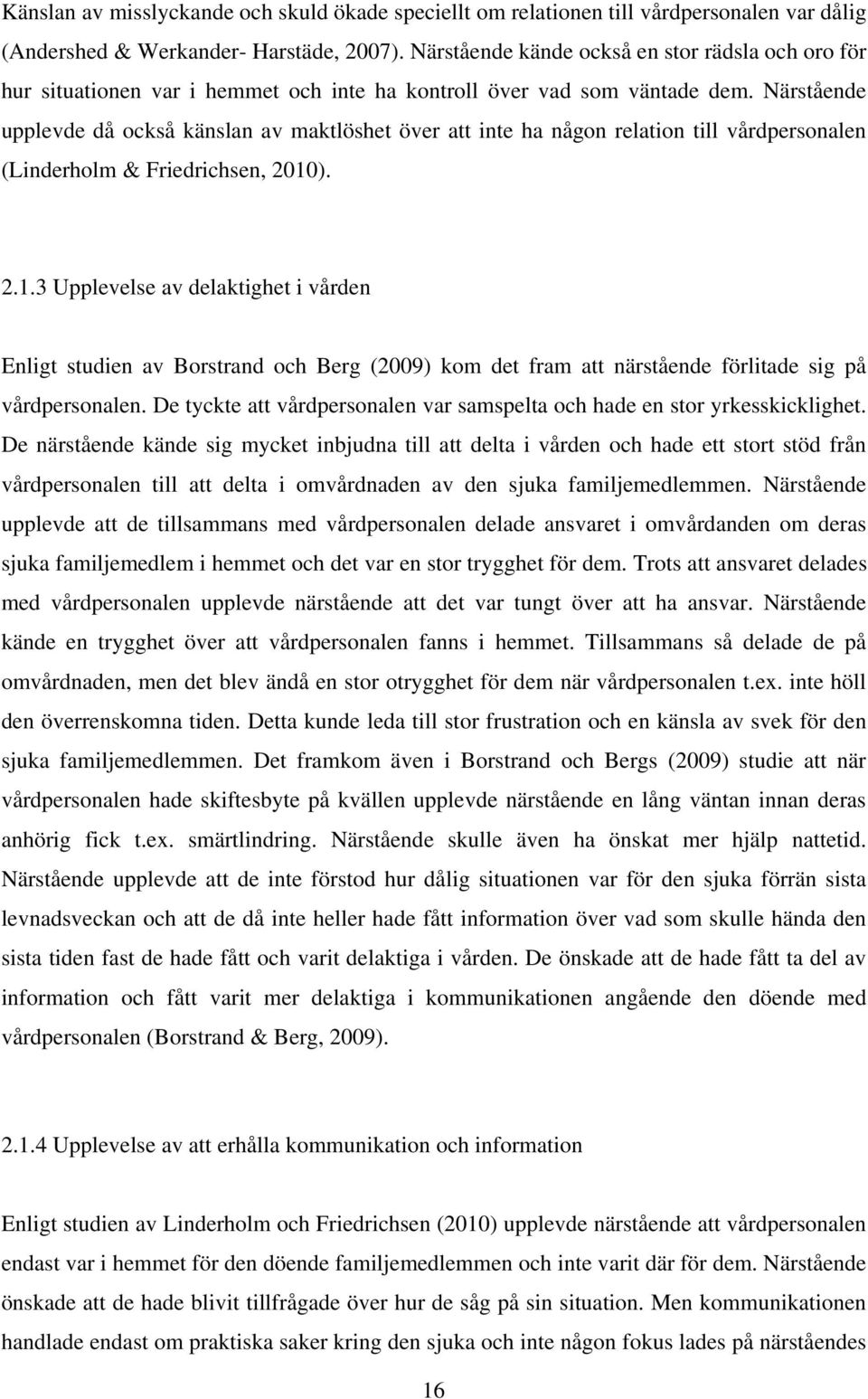 Närstående upplevde då också känslan av maktlöshet över att inte ha någon relation till vårdpersonalen (Linderholm & Friedrichsen, 2010