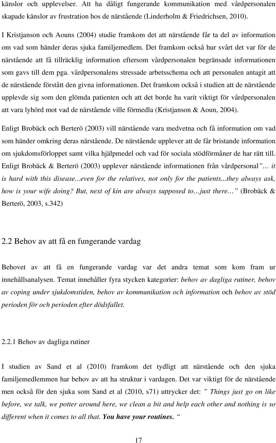 Det framkom också hur svårt det var för de närstående att få tillräcklig information eftersom vårdpersonalen begränsade informationen som gavs till dem pga.