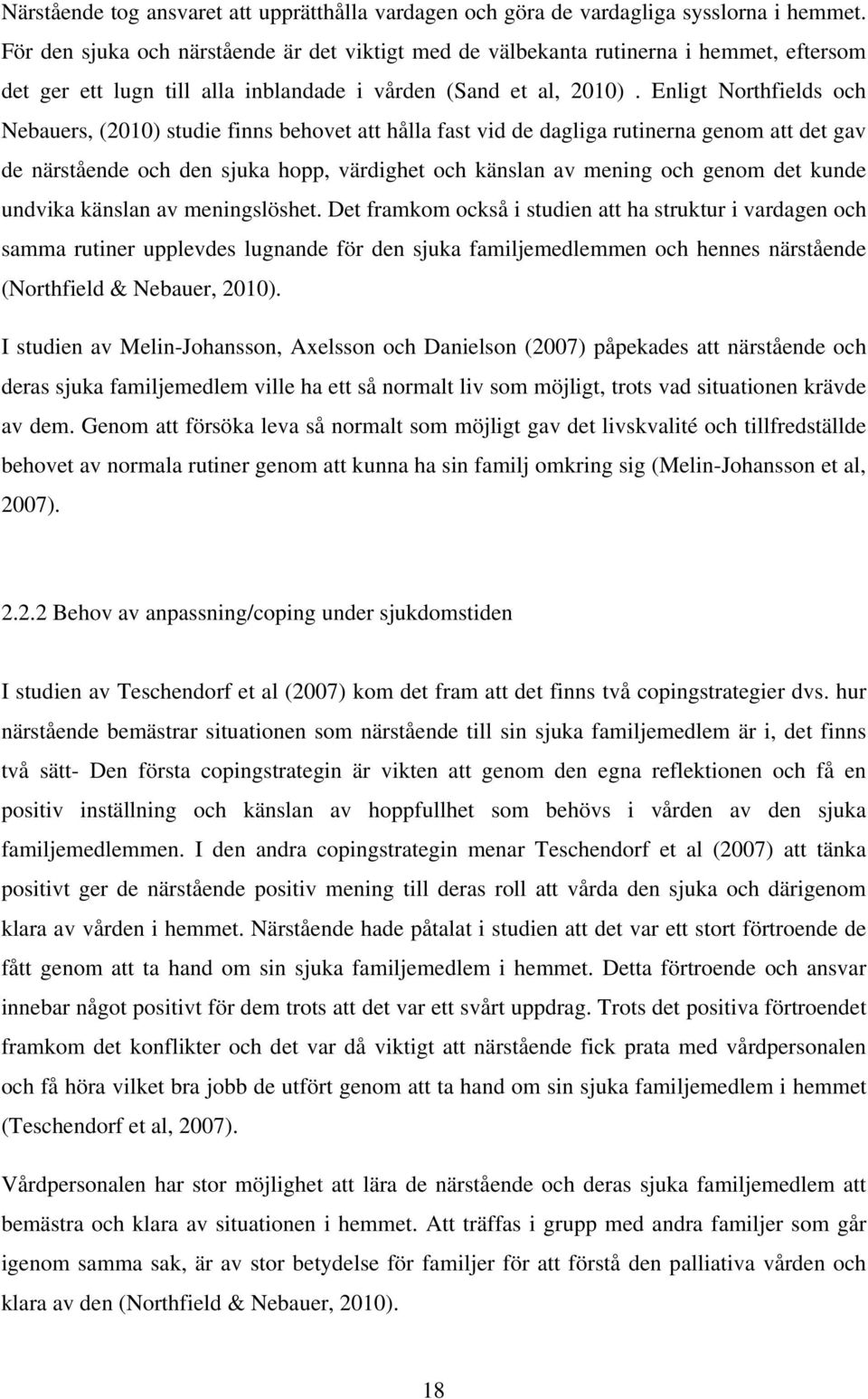 Enligt Northfields och Nebauers, (2010) studie finns behovet att hålla fast vid de dagliga rutinerna genom att det gav de närstående och den sjuka hopp, värdighet och känslan av mening och genom det