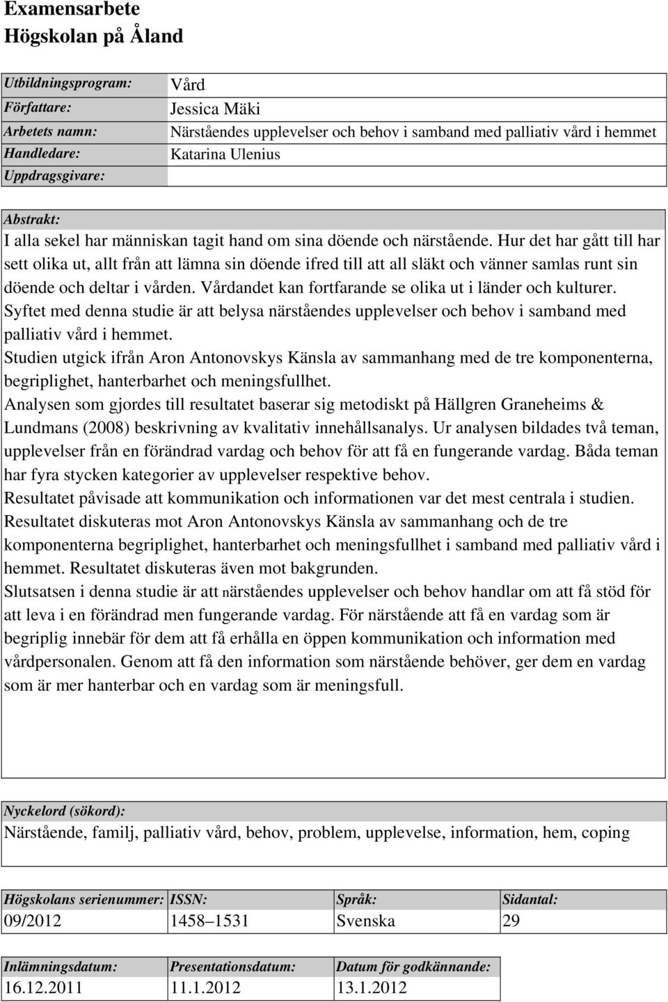 Hur det har gått till har sett olika ut, allt från att lämna sin döende ifred till att all släkt och vänner samlas runt sin döende och deltar i vården.