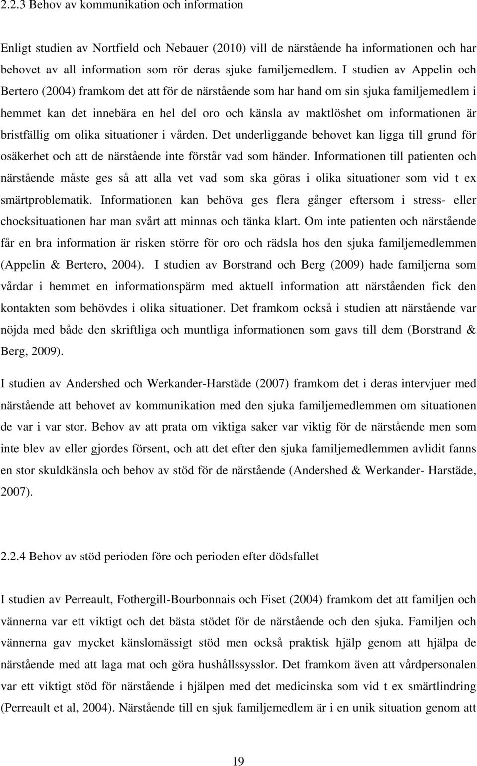 bristfällig om olika situationer i vården. Det underliggande behovet kan ligga till grund för osäkerhet och att de närstående inte förstår vad som händer.