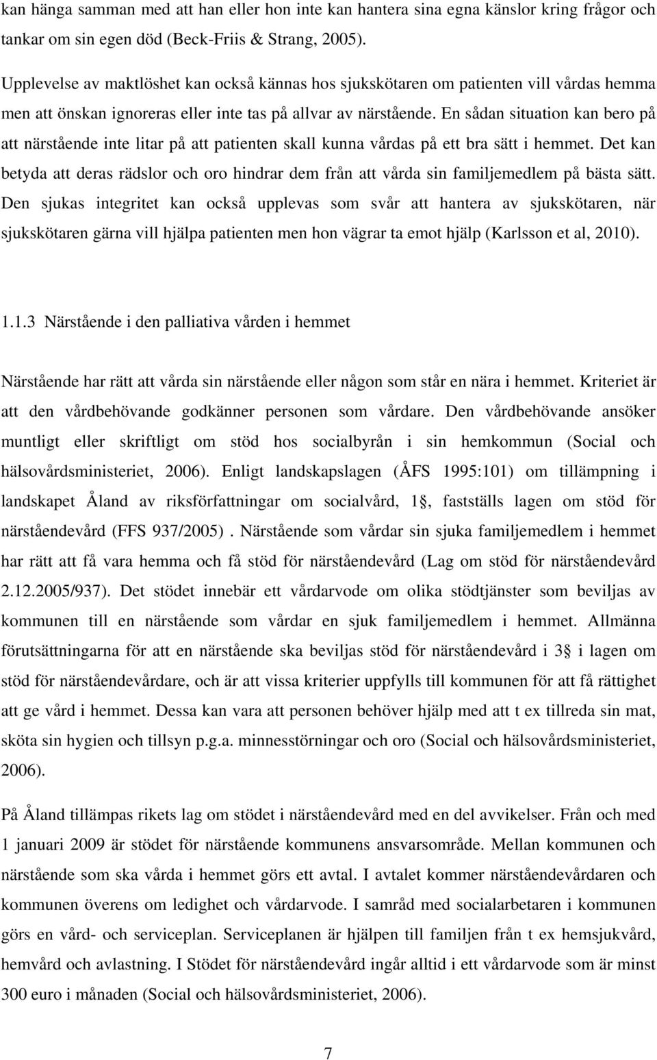 En sådan situation kan bero på att närstående inte litar på att patienten skall kunna vårdas på ett bra sätt i hemmet.