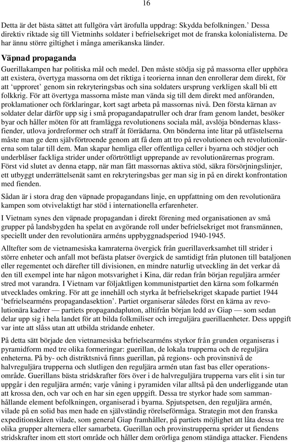 Den måste stödja sig på massorna eller upphöra att existera, övertyga massorna om det riktiga i teorierna innan den enrollerar dem direkt, för att upproret genom sin rekryteringsbas och sina