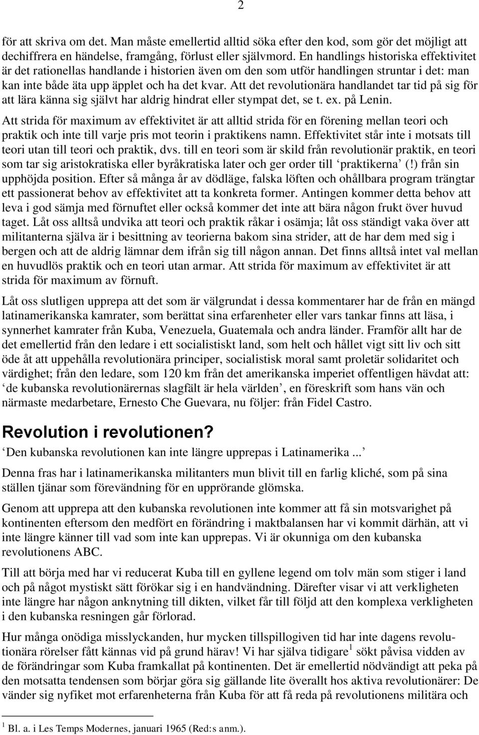 Att det revolutionära handlandet tar tid på sig för att lära känna sig självt har aldrig hindrat eller stympat det, se t. ex. på Lenin.