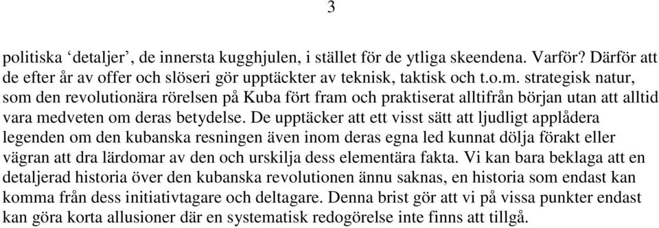 De upptäcker att ett visst sätt att ljudligt applådera legenden om den kubanska resningen även inom deras egna led kunnat dölja förakt eller vägran att dra lärdomar av den och urskilja dess