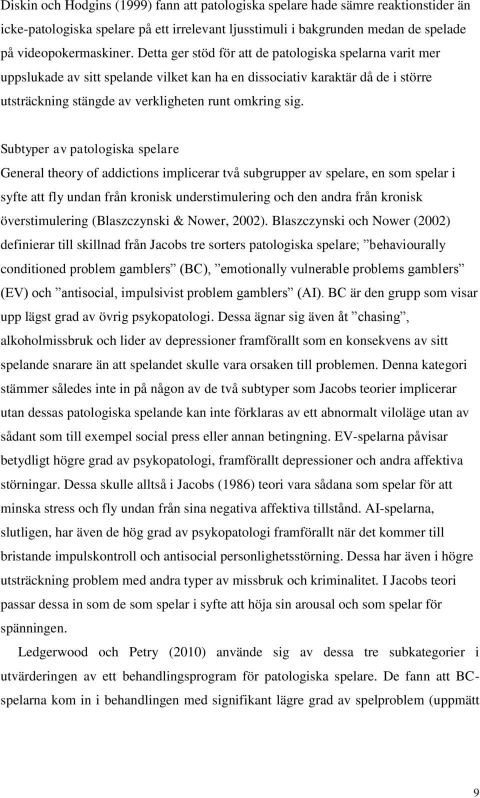 Subtyper av patologiska spelare General theory of addictions implicerar två subgrupper av spelare, en som spelar i syfte att fly undan från kronisk understimulering och den andra från kronisk