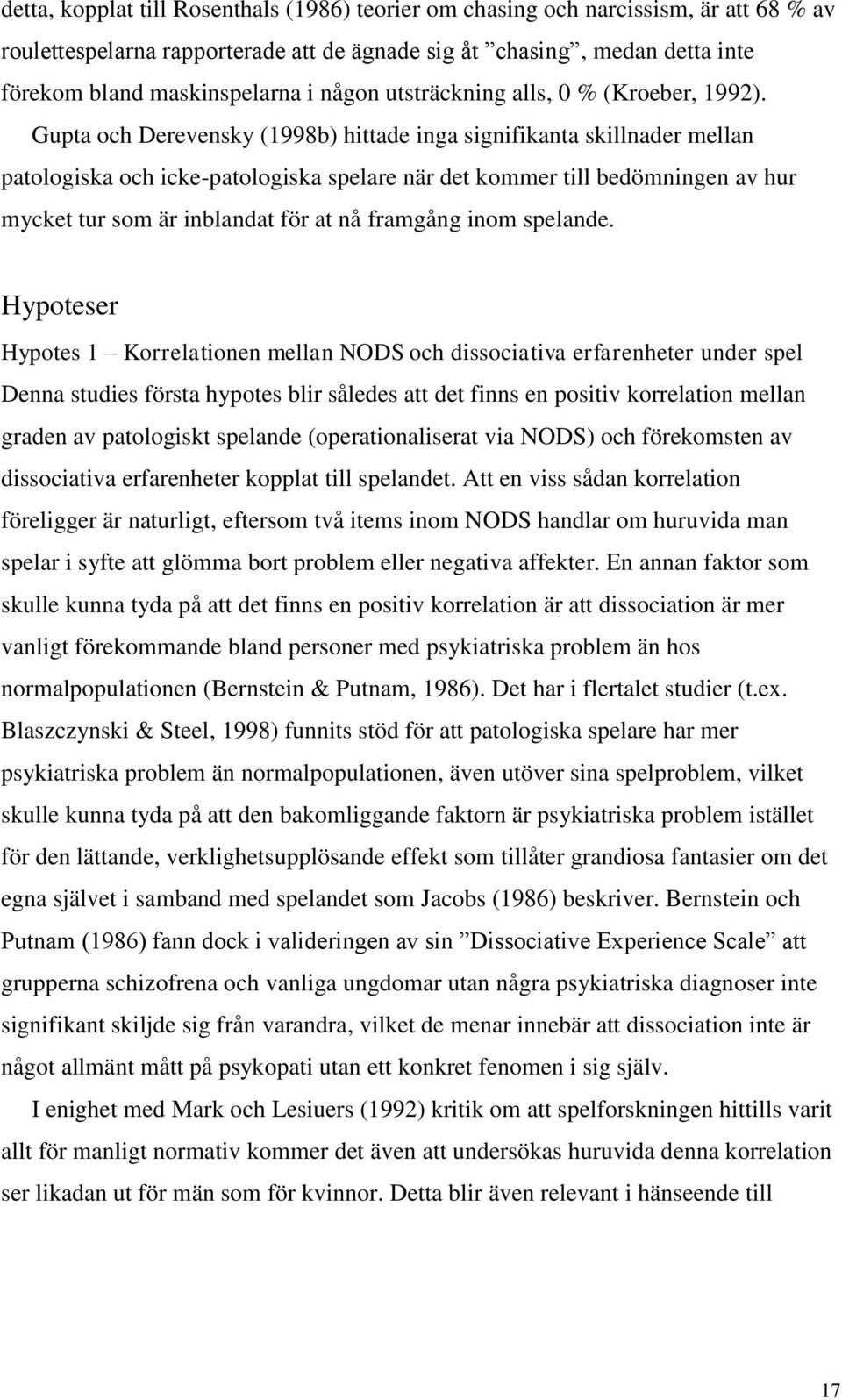 Gupta och Derevensky (1998b) hittade inga signifikanta skillnader mellan patologiska och icke-patologiska spelare när det kommer till bedömningen av hur mycket tur som är inblandat för at nå framgång