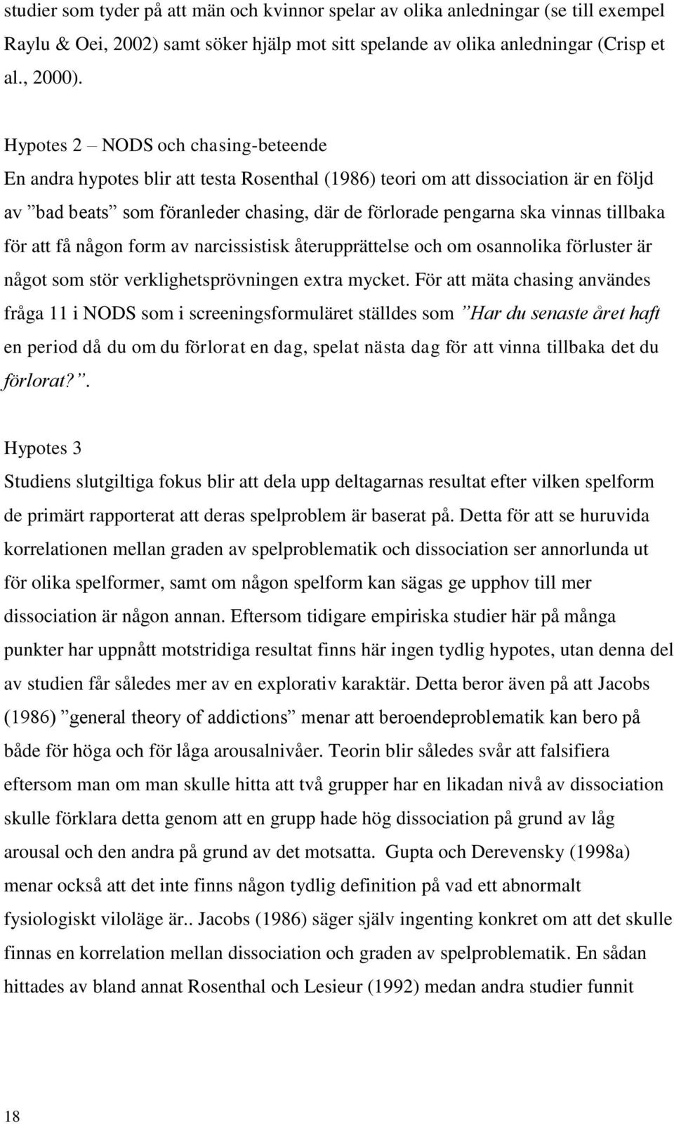 tillbaka för att få någon form av narcissistisk återupprättelse och om osannolika förluster är något som stör verklighetsprövningen extra mycket.