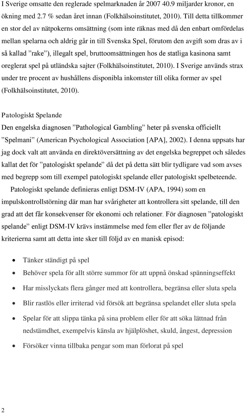 kallad rake ), illegalt spel, bruttoomsättningen hos de statliga kasinona samt oreglerat spel på utländska sajter (Folkhälsoinstitutet, 2010).