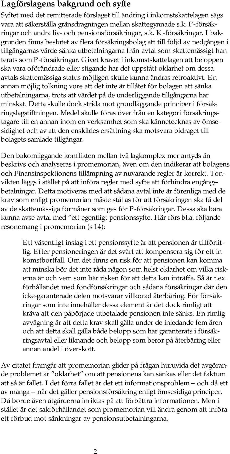 I bakgrunden finns beslutet av flera försäkringsbolag att till följd av nedgången i tillgångarnas värde sänka utbetalningarna från avtal som skattemässigt hanterats som P-försäkringar.