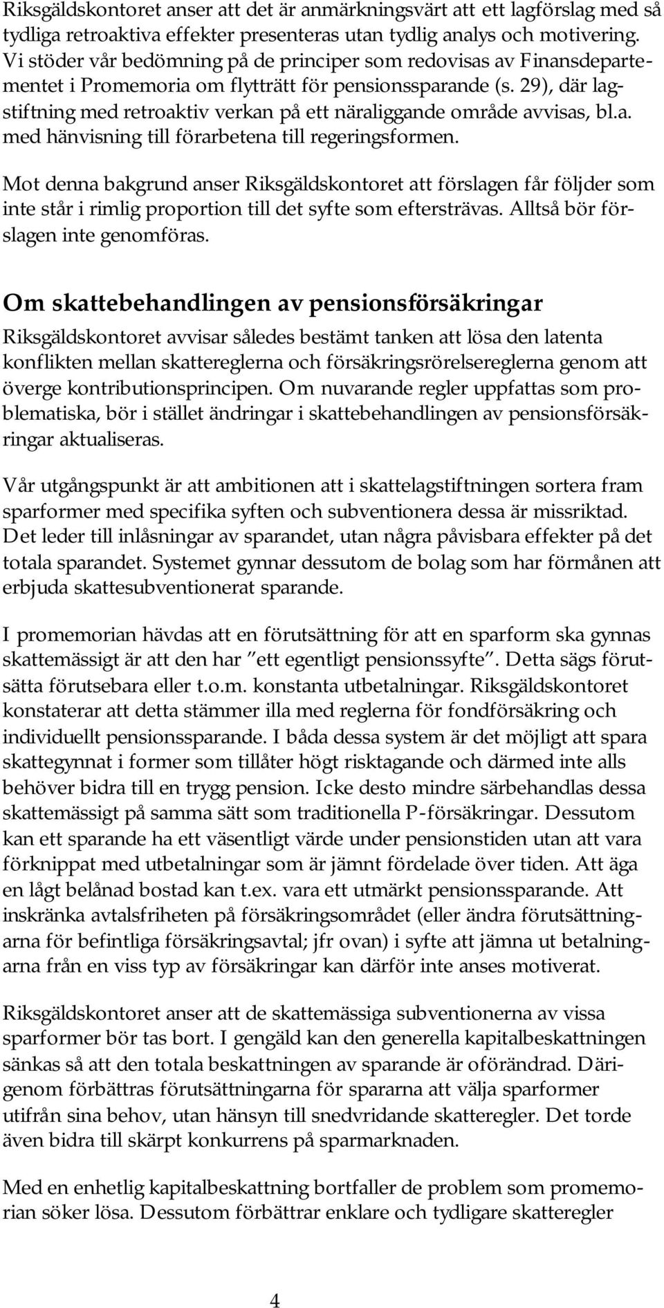 29), där lagstiftning med retroaktiv verkan på ett näraliggande område avvisas, bl.a. med hänvisning till förarbetena till regeringsformen.