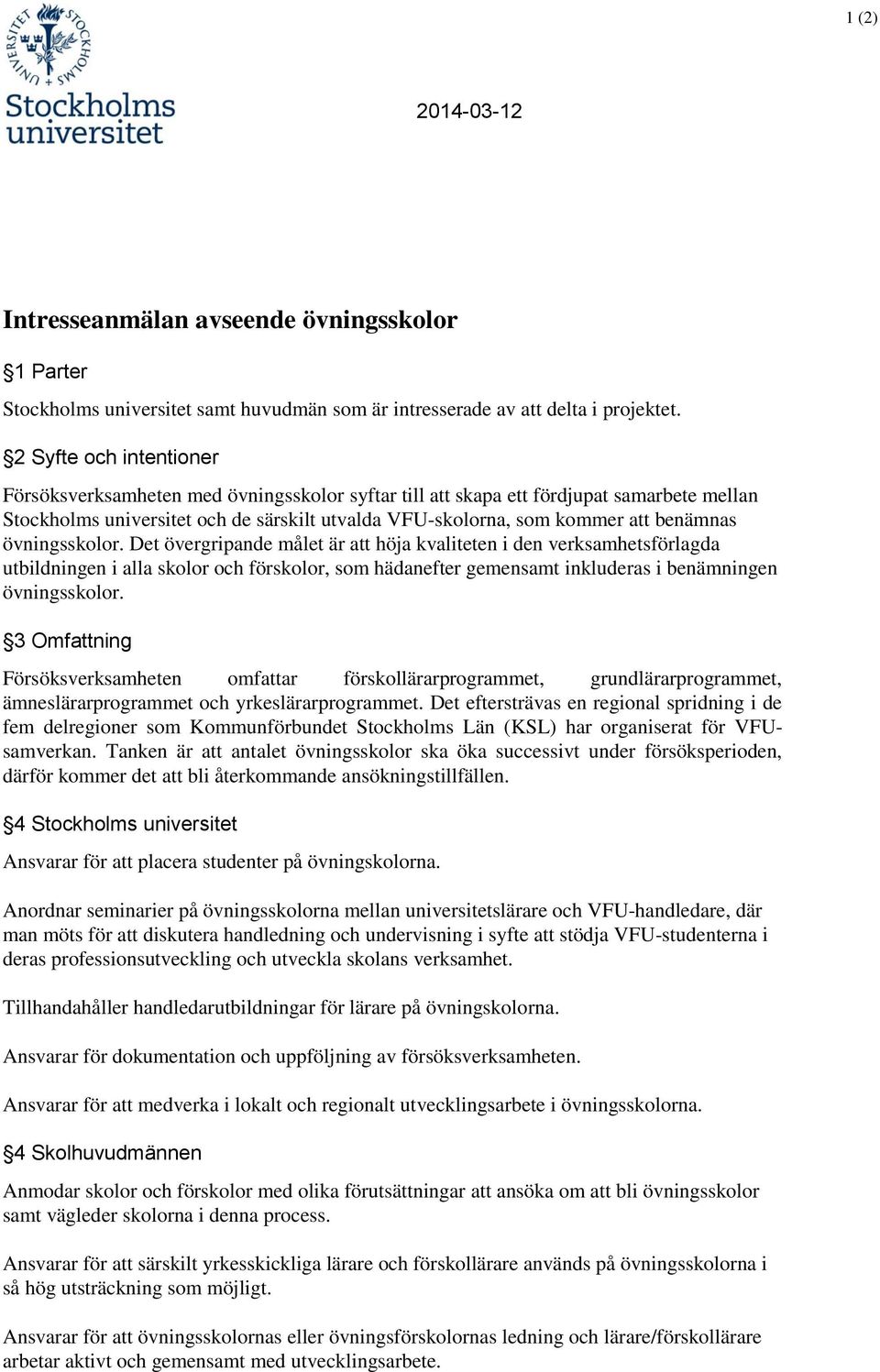 övningsskolor. Det övergripande målet är att höja kvaliteten i den verksamhetsförlagda utbildningen i alla skolor och förskolor, som hädanefter gemensamt inkluderas i benämningen övningsskolor.