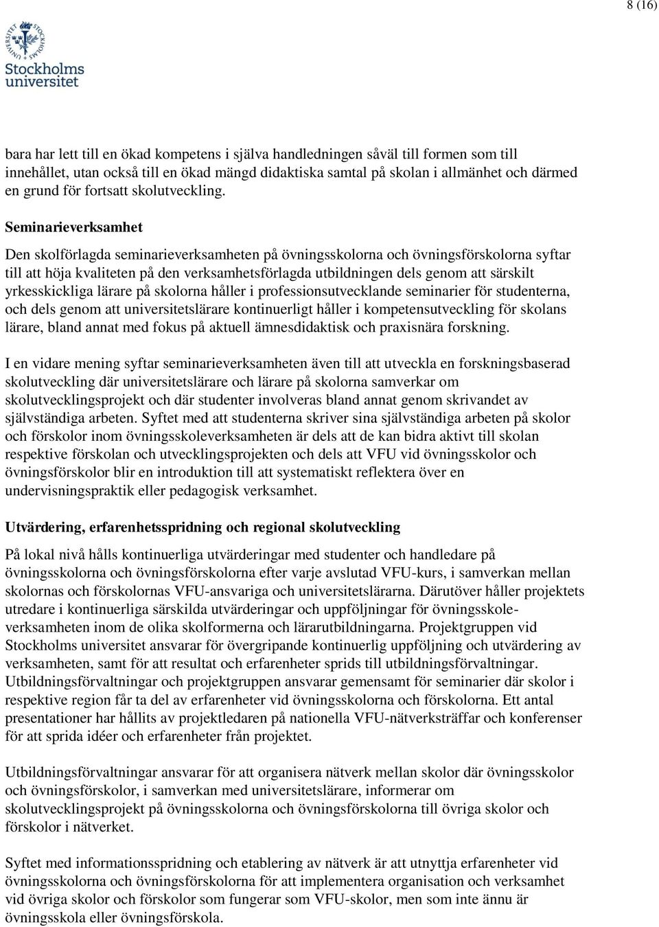 Seminarieverksamhet Den skolförlagda seminarieverksamheten på övningsskolorna och övningsförskolorna syftar till att höja kvaliteten på den verksamhetsförlagda utbildningen dels genom att särskilt