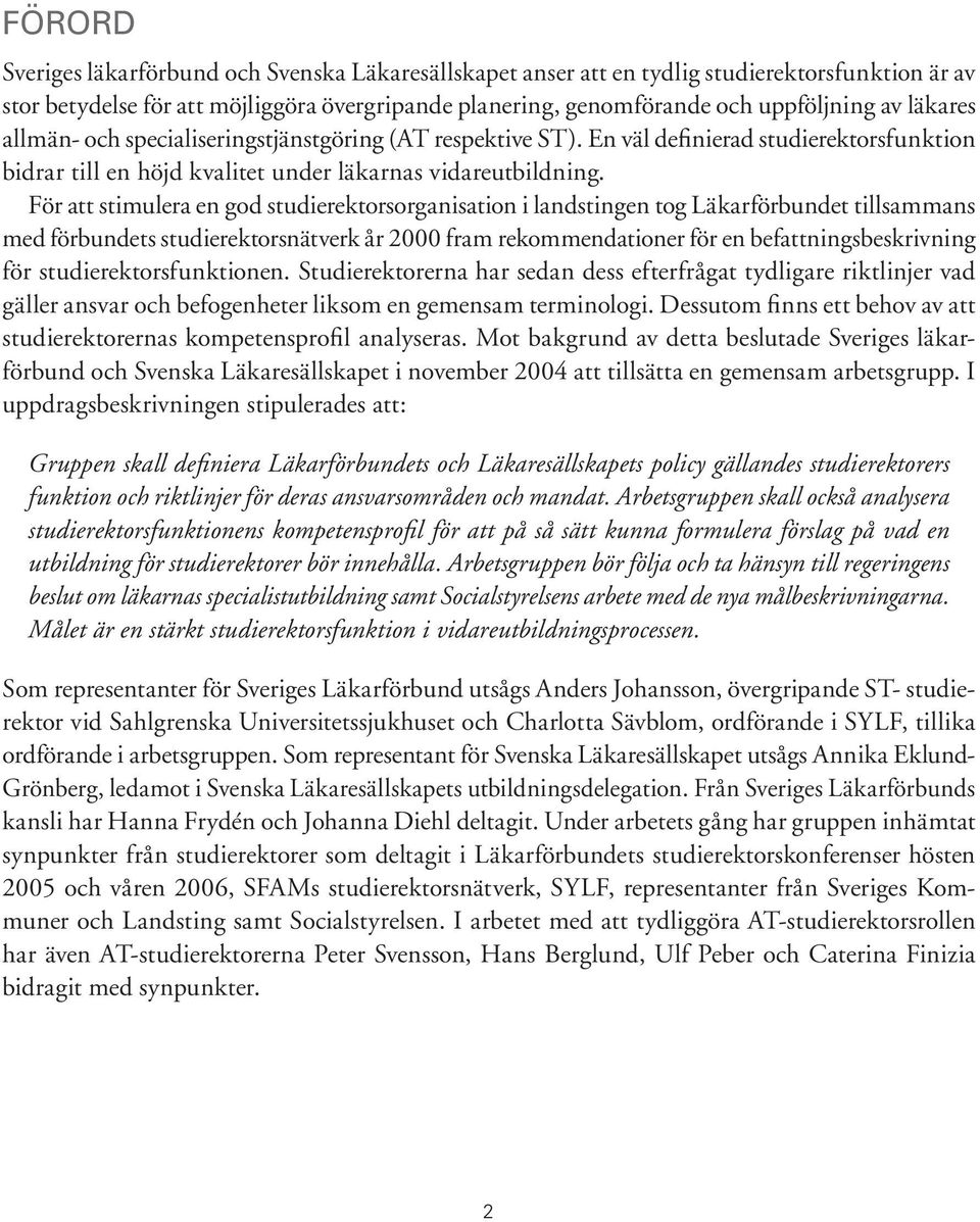 För att stimulera en god studierektorsorganisation i landstingen tog Läkarförbundet tillsammans med förbundets studierektorsnätverk år 2000 fram rekommendationer för en befattningsbeskrivning för