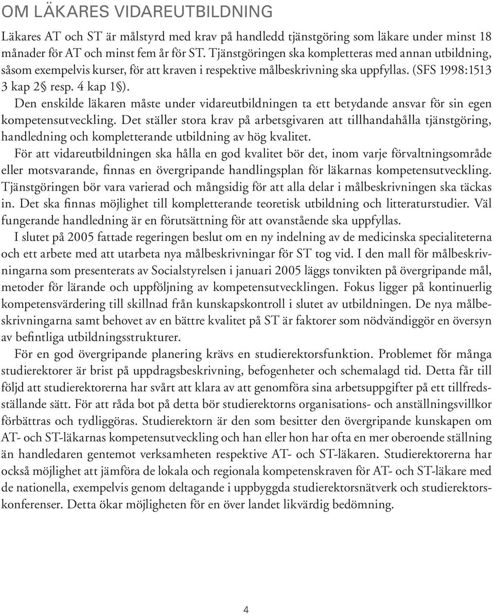 Den enskilde läkaren måste under vidareutbildningen ta ett betydande ansvar för sin egen kompetensutveckling.