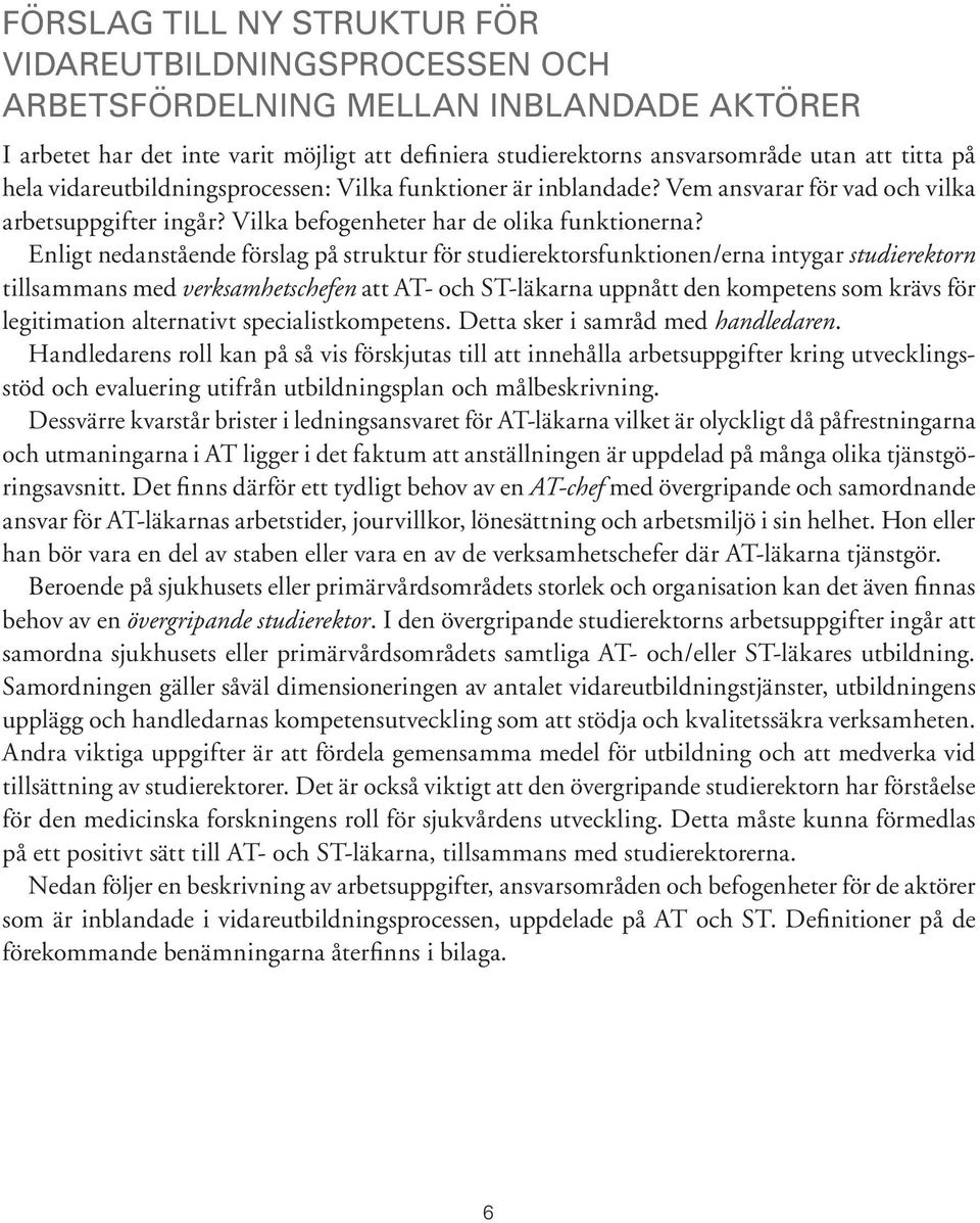 Enligt nedanstående förslag på struktur för studierektorsfunktionen/erna intygar studierektorn tillsammans med verksamhetschefen att AT- och ST-läkarna uppnått den kompetens som krävs för