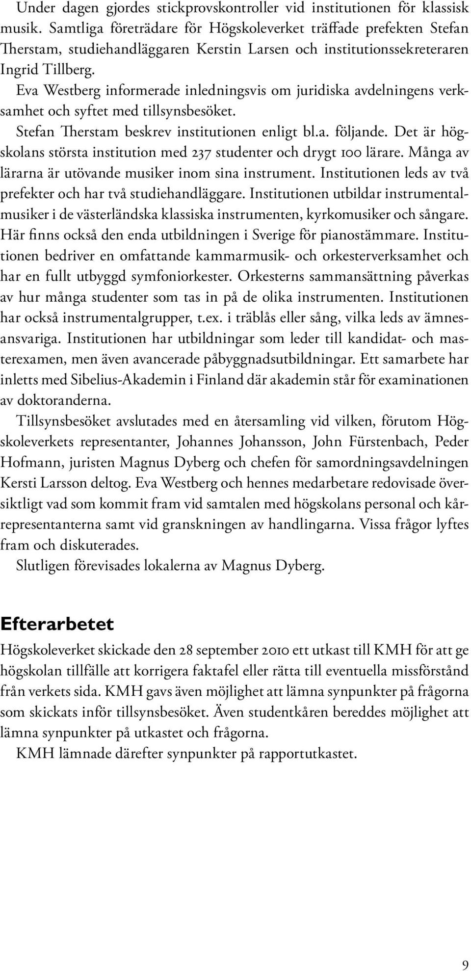 Eva Westberg informerade inledningsvis om juridiska avdelningens verksamhet och syftet med tillsynsbesöket. Stefan Therstam beskrev institutionen enligt bl.a. följande.