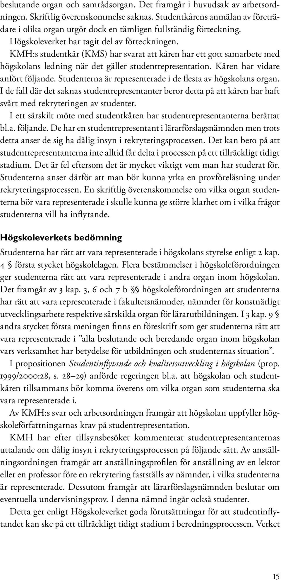 KMH:s studentkår (KMS) har svarat att kåren har ett gott samarbete med högskolans ledning när det gäller studentrepresentation. Kåren har vidare anfört följande.