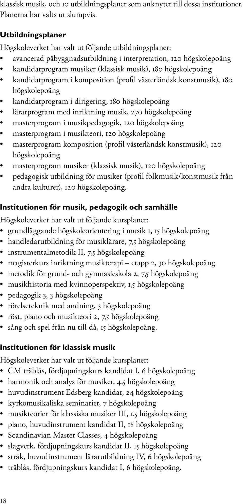 högskolepoäng kandidatprogram i komposition (profil västerländsk konstmusik), 180 högskolepoäng kandidatprogram i dirigering, 180 högskolepoäng lärarprogram med inriktning musik, 270 högskolepoäng